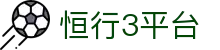 恒行3平台 - 官方授权保障流畅操作与高赔率体验的顶尖系统